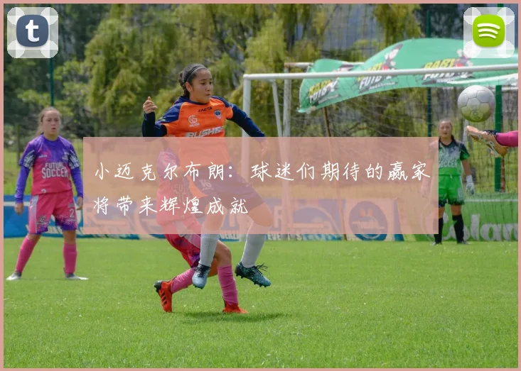 小迈克尔布朗：球迷们期待的赢家将带来辉煌成就